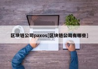 区块链公司paxos[区块链公司有哪些]