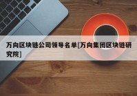 万向区块链公司领导名单[万向集团区块链研究院]