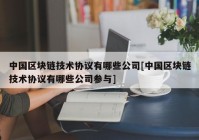 中国区块链技术协议有哪些公司[中国区块链技术协议有哪些公司参与]