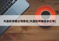 大连区块链公司排名[大连区块链技术公司]