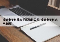 成都电子科技大学区块链公司[成都电子科大产业园]