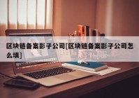 区块链备案影子公司[区块链备案影子公司怎么填]