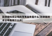 区块链科技公司的发展趋势是什么[区块链技术公司是做什么的]