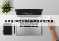 区块链公司怎么取名[区块链公司注册名]