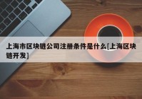 上海市区块链公司注册条件是什么[上海区块链开发]