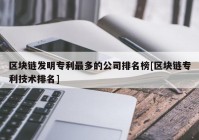 区块链发明专利最多的公司排名榜[区块链专利技术排名]