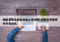 成都全球头部区块链公司招聘[成都区块链技术开发团队]