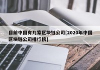 目前中国有几家区块链公司[2020年中国区块链公司排行榜]