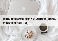 中国区块链技术有几家上市公司股票[区块链上市企业排名前十名]